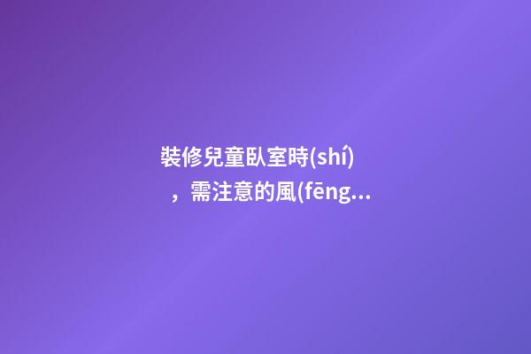 裝修兒童臥室時(shí)，需注意的風(fēng)水講究